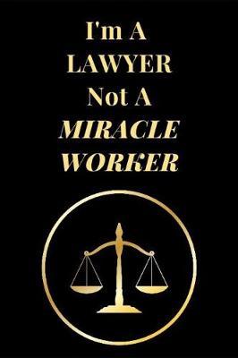 I'm a Lawyer Not a Miracle Worker: Funny Lawyer Lined Notebook Journal