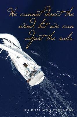 We Cannot Direct the Wind, But We Can Adjust the Sails.: Blank Lined Journal with Calendar for Sailors