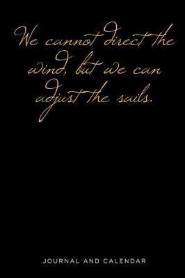 We Cannot Direct the Wind, But We Can Adjust the Sails.: Blank Lined Journal with Calendar for Sailors