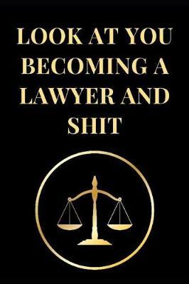 Look at You Becoming a Lawyer and Shit: Funny Lawyer Lined Notebook Journal