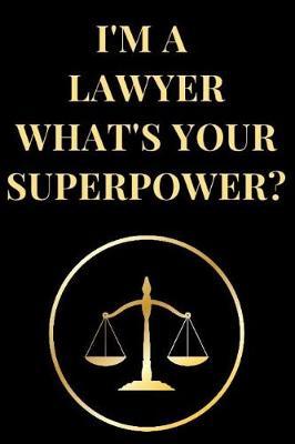 I'm a Lawyer What's Your Superpower?: Funny Lawyer Lined Notebook Journal
