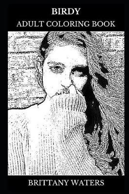 Birdy Adult Coloring Book: Brit Awards and Indie Folk Star, Legendary Singer and Acclaimed Songwriter Inspired Adult Coloring Book