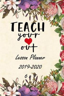 Teach Your Heart Out: Weekly Lesson Planner - August to July, Set Yearly Goals - Monthly Goals and Weekly Goals. Assess Progress