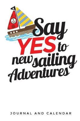 Say Yes to New Sailing Adventures: Blank Lined Journal with Calendar for Sailors