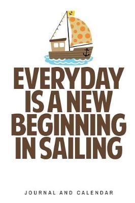 Everyday Is a New Beginning in Sailing: Blank Lined Journal with Calendar for Sailors