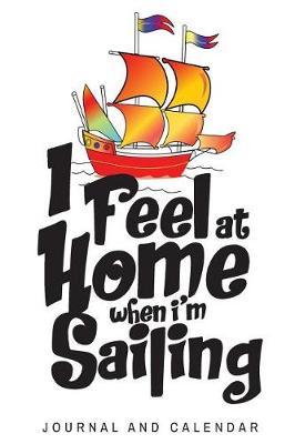 I Feel at Home When I'm Sailing: Blank Lined Journal with Calendar for Sailors