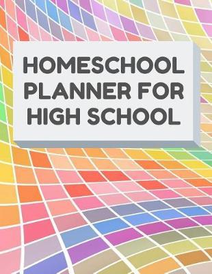 Homeschool Planner for High School: Planner for One Student - Assignment and Attendance Log Book - Blank - Colorful Background