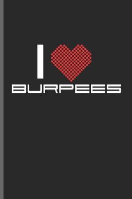 I Love Burpees: For Training Log and Diary Journal for Gym Lover (6x9) Lined Notebook to Write in