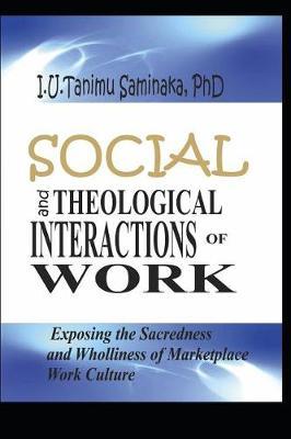 Social And Theological Interactions Of Work: Exposing The Sacredness And Wholliness Of Marketplace Work Culture