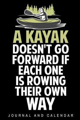 A Kayak Doesn't Go Forward If Each One Is Rowing Their Own Way: Blank Lined Journal with Calendar for Kayaking