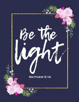 Be the Light - Matthew 5: 14: Beautiful Floral Motivational Bible Quote Daily Planner Agenda To-Do List Journal 2019 Organize Your Days Effectively, Office Employee Gift