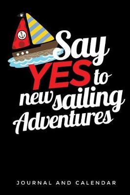 Say Yes to New Sailing Adventures: Blank Lined Journal with Calendar for Sailors