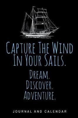 Capture the Wind in Your Sails. Dream. Discover. Adventure.: Blank Lined Journal with Calendar for Sailors