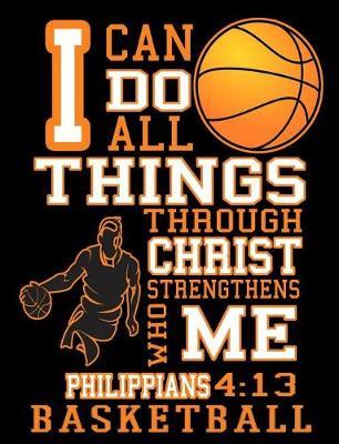 I Can Do All Things Through Christ Who Strengthens Me: Philippians 4:13 Basketball
