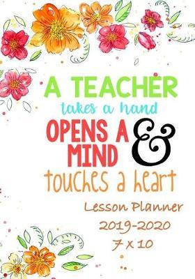 A Teacher Takes a Hand, Opens a Mind & Touches a Heart: Weekly Lesson Planner - August to July, Set Yearly Goals - Monthly Goals and Weekly Goals. Assess Progress