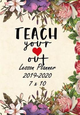 Teach Your Heart Out: Weekly Lesson Planner - August to July, Set Yearly Goals - Monthly Goals and Weekly Goals. Assess Progress