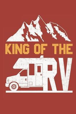 King of the RV Vacation Camping Notebook: A 6 X 9 in 125 Page Notebook That Is Perfect for Your Next Road Trip or Vacation