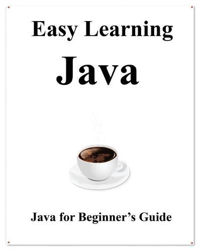 Easy Learning Java: Java for Beginner's Guide