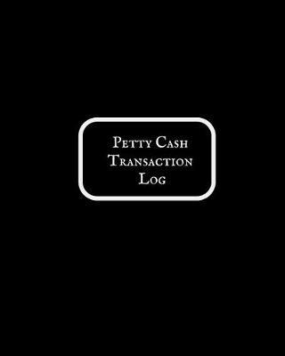 Petty Cash Transaction Log: Cash Recording Journal for Tracking Payments Payment & Spending Tracker Within the Office, School, Restaurant, Business & Personal Use
