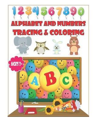 Alphabet and Numbers Tracing & Coloring: Letters and Numbers Tracing and Coloring Practice Book for Ages 3-5, Kindergarten, Numbers 1-10, Alphabet, Pre-Writing, Pre-Reading, with Dotted Lined, Perfect Size 8.5 X 11 Inches 80 Pages