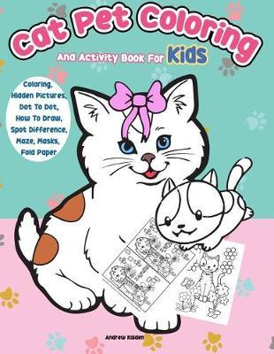 Cat Pet Coloring and Activity Book for Kids: Coloring, Hidden Pictures, Dot to Dot, How to Draw, Spot Difference, Maze, Masks, Fold Paper