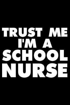 Trust Me I'm A School Nurse: Funny Writing Notebook, Medical Journal For Work, Daily Diary, Planner, Organizer, Appointment Book for School Nurses