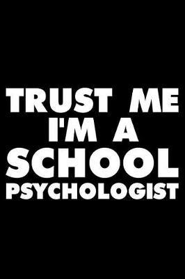 Trust Me I'm A School Psychologist: Funny Writing Notebook, Journal For Work, Daily Diary, Planner, Record Book, Appointment Schedule for School Psychologists