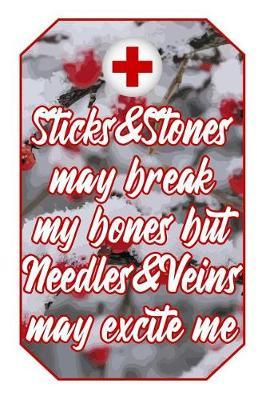 Sticks&stones May Break My Bones But Needles&veins May Excite Me: Health Lover Journal Cute & Funny Nursing Design for Students, Teachers and Doctors to Write Down Notes and Data (Empty Lined Notebook Men Women Gift)