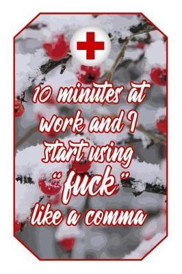 10 Minutes at Work and I Start Using Fuck Like a Comma: Health Lover Journal Cute & Funny Nursing Design for Students, Teachers and Doctors to Write Down Notes and Data (Empty Lined Notebook Men Women Gift)