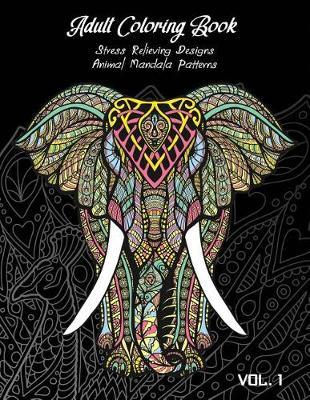 Adult Coloring Book Vol.1: Stress Relieving Designs, Animals Doodle and Mandala Patterns Coloring Book for Adults Vol.1