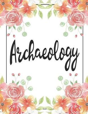 Archaeology: 100 Pages College Ruled 8.5 X 11 Notebook - 1 Subject - Flower Chic - For Students, Teachers, Ta's, Note Taking, High School, College