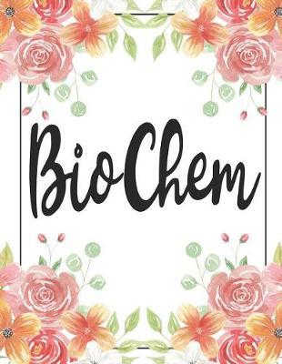 Biochem: 100 Pages College Ruled 8.5 X 11 Notebook - 1 Subject - Flower Chic - For Students, Teachers, Ta's, Note Taking, High School, College