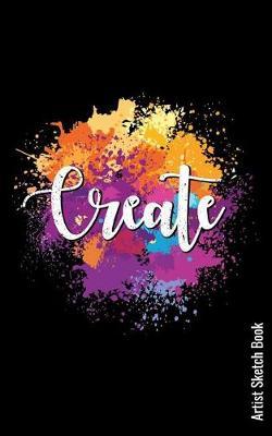 Create: Blank 120 Pages 5x8 - Artist Sketch Book Art Sketchbook Gift