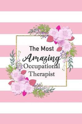 The Most Amazing Occupational Therapist: Beautiful Pink Floral Stripy Notebook Blank Lined Journal Novelty Thank You Gift New Job Gift