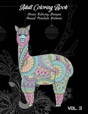 Adult Coloring Book Vol.3: Stress Relieving Designs, Animals Doodle and Mandala Patterns Coloring Book for Adults Vol.3