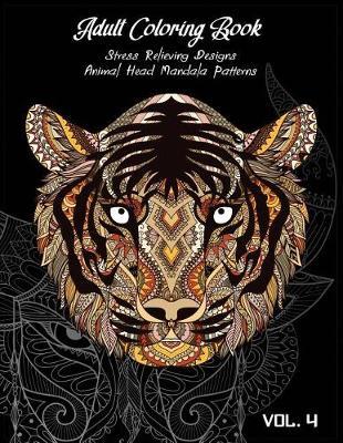 Adult Coloring Book Vol.4: Stress Relieving Designs, Animals Doodle and Mandala Patterns Coloring Book for Adults Vol.4