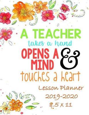 A Teacher Takes a Hand, Opens a Mind & Touches a Hear: Weekly Lesson Planner - August to July, Set Yearly Goals - Monthly Goals and Weekly Goals. Assess Progress