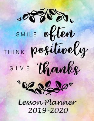 Smile Often, Think Positively, Give Thanks: Weekly Lesson Planner - August to July, Set Yearly Goals - Monthly Goals and Weekly Goals. Assess Progress