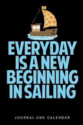 Everyday Is a New Beginning in Sailing: Blank Lined Journal with Calendar for Sailors