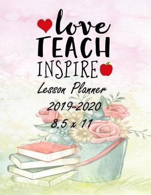 Love Teach Inspire: Weekly Lesson Planner - August to July, Set Yearly Goals - Monthly Goals and Weekly Goals. Assess Progress