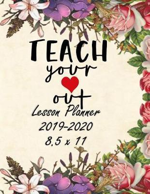 Teach Your Heart Out: Weekly Lesson Planner - August to July, Set Yearly Goals - Monthly Goals and Weekly Goals. Assess Progress
