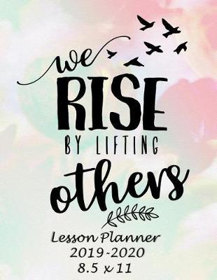 We Rise by Lifting Others: Weekly Lesson Planner - August to July, Set Yearly Goals - Monthly Goals and Weekly Goals. Assess Progress