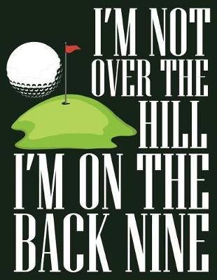 I'm Not Over the Hill I'm on the Back Nine: Blank Journal with College Ruled Lined Paper - Golf Course