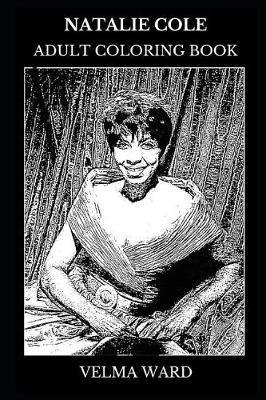 Natalie Cole Adult Coloring Book: Multiple Grammy Awards Winner and Nat Kings Daughter, Legendary Pop Singer and Soft Rock Icon Inspired Adult Coloring Book