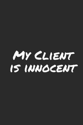 My Client Is Innocent: Blank Lined Notebook