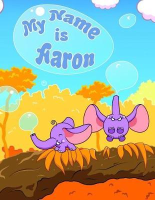 My Name Is Aaron: 2 Workbooks in 1! Personalized Primary Name and Letter Tracing Workbook for Kids Learning How to Write Their First Name and the Alphabet, Practice Paper with 1 Ruling Designed for Children in Preschool and Kindergarten