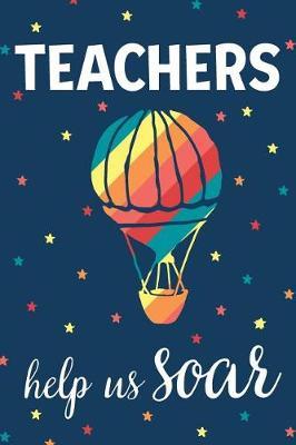 Teachers Help Us Soar: Teacher Appreciation Notebook with Lined Pages for Lesson Plans, Notes, or Grades