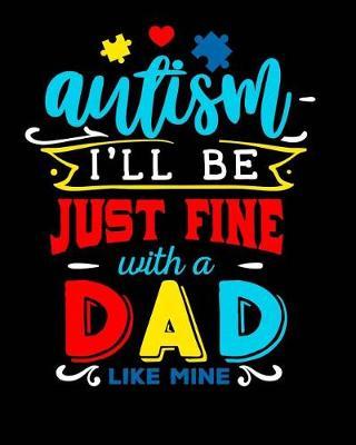 Autism I'll Be Just Fine with a Dad Like Mine: Autism Planner Journal - A 24-Week Planner Workbook for Parents and Teachers to Keep Track of Educational Goals, Therapy Goals, Appointments, and Activities