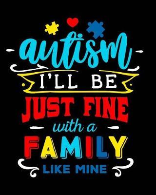 Autism I'll Be Just Fine with a Family Like Mine: Autism Planner Journal - A 24-Week Planner Workbook for Parents and Teachers to Keep Track of Educational Goals, Therapy Goals, Appointments, and Activities