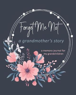 Forget Me Not A Grandmother's Story: A Memory Journal For My Grandchildren